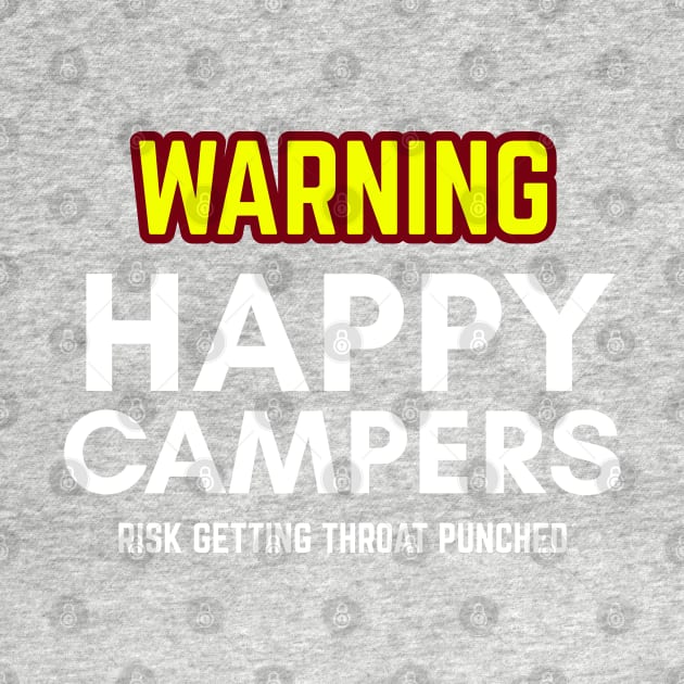 WARNIING Happy Camper Risk Getting Throat Punched by SteveW50